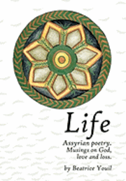 Life. Assyrian Poetry: Musings on God, love and loss. 1