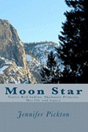 Moon Star: Native American Indian Shamanic Princess Her life and legacy 1