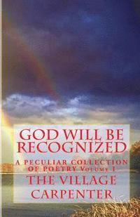 bokomslag God Will Be Recognized A Peculiar Collection of Poetry Volume I