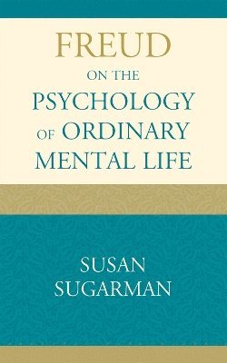 Susan Sugarman - Freud on the Psychology of Ordinary Mental Life, Inbunden