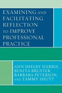 bokomslag Examining and Facilitating Reflection to Improve Professional Practice