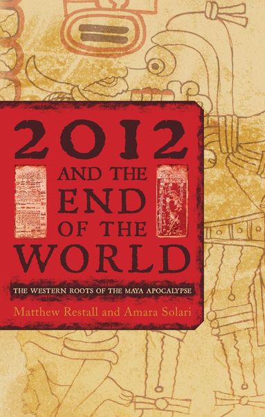 Matthew Restall, Amara Solari - 2012 and the End of the World, Inbunden