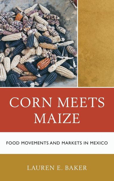 Lauren E. Baker - Corn Meets Maize, Inbunden