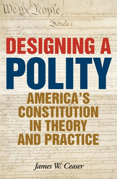 James W. Ceaser - Designing a Polity, Inbunden