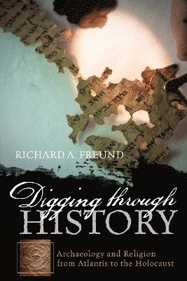 Richard A. Freund, Richard A Freund - Digging through History, Inbunden