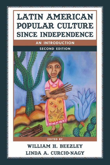 William H. Beezley, Linda A. Curcio-Nagy - Latin American Popular Culture since Independence, Inbunden