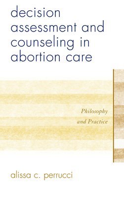 Alissa C. Perrucci - Decision Assessment and Counseling in Abortion Care, Inbunden