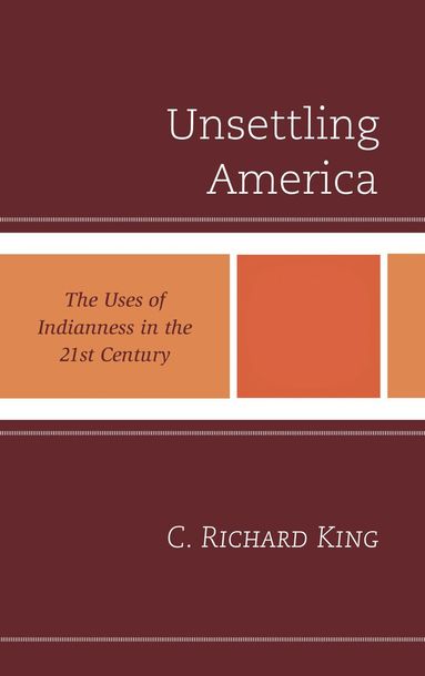 C. Richard King - Unsettling America, Inbunden