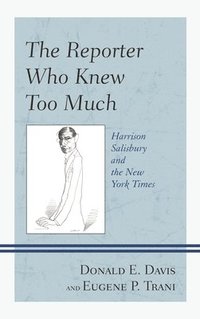 bokomslag The Reporter Who Knew Too Much: Harrison Salisbury and the New York Times