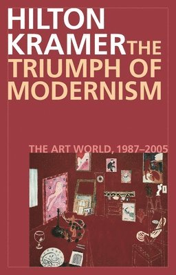 Hilton Kramer - Triumph of Modernism, Häftad