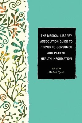 bokomslag The Medical Library Association Guide to Providing Consumer and Patient Health Information