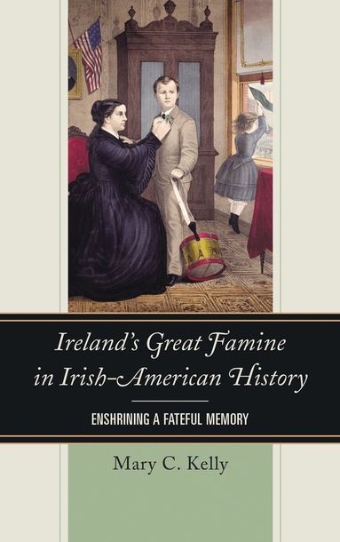 Mary Kelly - Ireland's Great Famine in Irish-American History, Inbunden