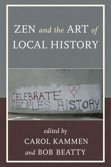 Carol Kammen, Bob Beatty - Zen and the Art of Local History, Inbunden