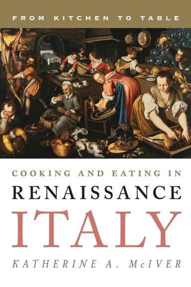 Katherine A. McIver - Cooking and Eating in Renaissance Italy, Inbunden