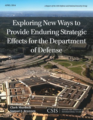 Clark Murdock, Samuel J. Brannen - Exploring New Ways to Provide Enduring Strategic Effects for the Department of Defense, Häftad