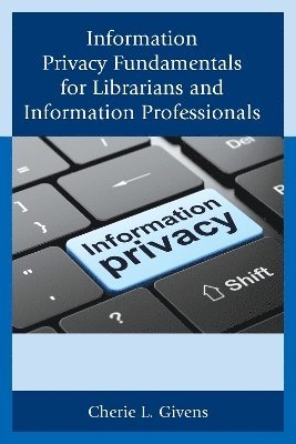 Cherie L. Givens - Information Privacy Fundamentals for Librarians and Information Professionals, Häftad