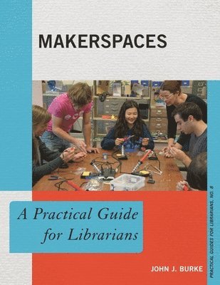 Makerspaces: A Practical Guide for Librarians