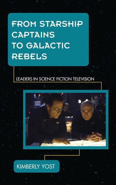 Kimberly Yost - From Starship Captains to Galactic Rebels, Inbunden