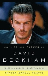 bokomslag The Life and Career of David Beckham