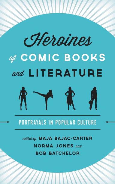 Maja Bajac-Carter, Norma Jones, Bob Batchelor - Heroines of Comic Books and Literature, Inbunden