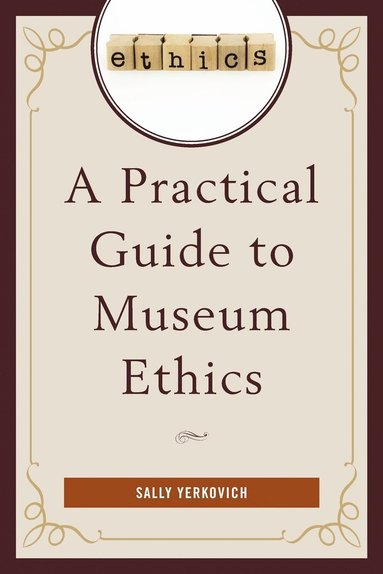 bokomslag A Practical Guide to Museum Ethics