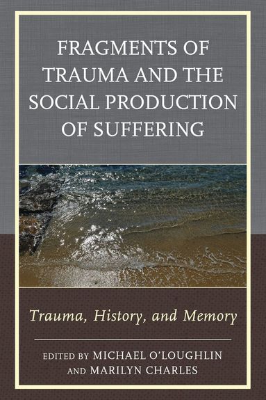 Michael O'Loughlin, Marilyn  Charles - Fragments of Trauma and the Social Production of Suffering, Inbunden