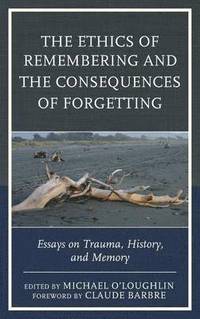 bokomslag The Ethics of Remembering and the Consequences of Forgetting