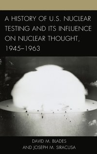 bokomslag A History of U.S. Nuclear Testing and Its Influence on Nuclear Thought, 19451963