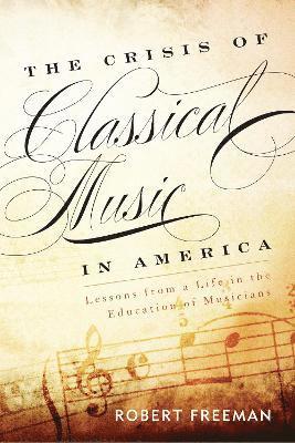 Robert Freeman - Crisis of Classical Music in America, Inbunden