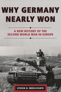 bokomslag Why Germany Nearly Won: A New History of the Second World War in Europe