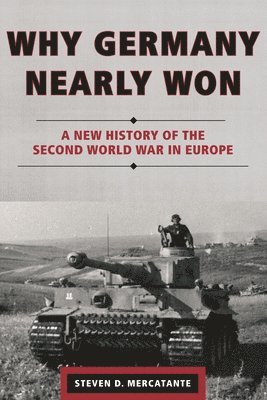 bokomslag Why Germany Nearly Won: A New History of the Second World War in Europe