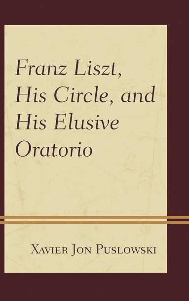 bokomslag Franz Liszt, His Circle, and His Elusive Oratorio