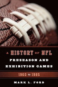 bokomslag A History of NFL Preseason and Exhibition Games