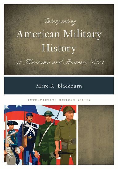 Marc K. Blackburn - Interpreting American Military History at Museums and Historic Sites, Inbunden