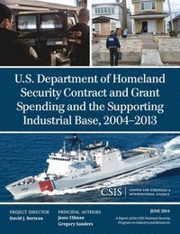 bokomslag U.S. Department of Homeland Security Contract and Grant Spending and the Supporting Industrial Base, 2004-2013
