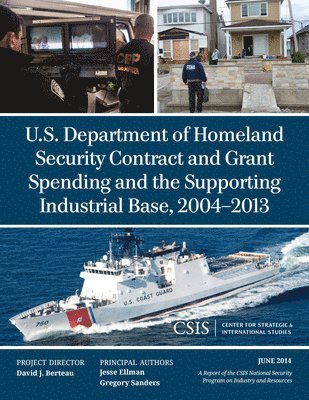 U.S. Department of Homeland Security Contract and Grant Spending and the Supporting Industrial Base, 2004-2013 1
