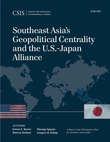 Ernest Z. Bower, Murray Hiebert, Phuong Nguyen, Gregory B. Poling - Southeast Asia's Geopolitical Centrality and the U.S.-Japan Alliance, Häftad