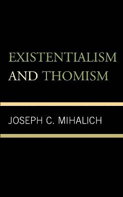 Joseph C. Mihalich - Existentialism and Thomism, Häftad