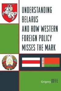 bokomslag Understanding Belarus and How Western Foreign Policy Misses the Mark