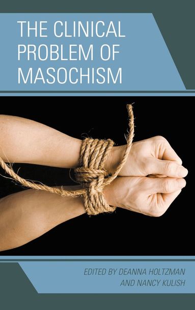 Deanna Holtzman, Nancy Kulish - Clinical Problem of Masochism, Häftad