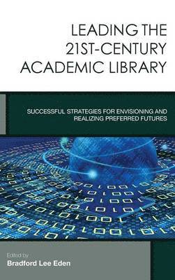 Bradford Lee Eden - Leading the 21st-Century Academic Library, Inbunden