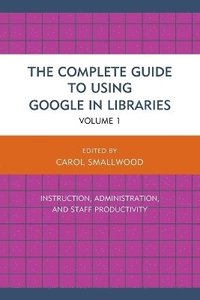 bokomslag The Complete Guide to Using Google in Libraries