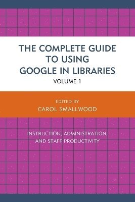 Carol Smallwood - Complete Guide to Using Google in Libraries, Häftad
