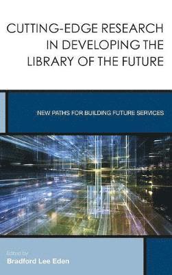 Bradford Lee Eden - Cutting-Edge Research in Developing the Library of the Future, Inbunden