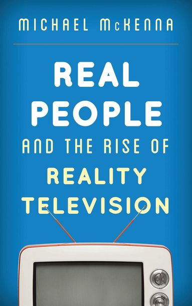 Michael McKenna - Real People and the Rise of Reality Television, Inbunden