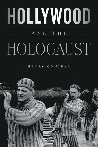 Henry Gonshak - Hollywood and the Holocaust, Inbunden