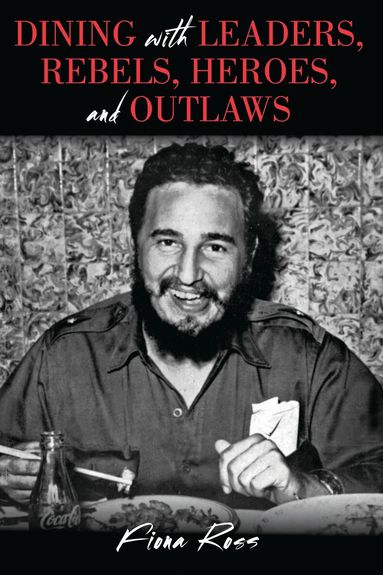 Fiona Ross - Dining with Leaders, Rebels, Heroes, and Outlaws, Inbunden