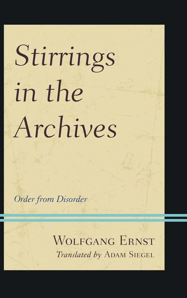 Wolfgang Ernst - Stirrings in the Archives, Inbunden