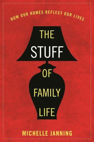 Michelle Janning - Stuff of Family Life, Inbunden