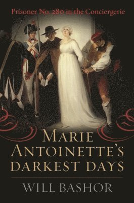Will Bashor - Marie Antoinette's Darkest Days, Inbunden